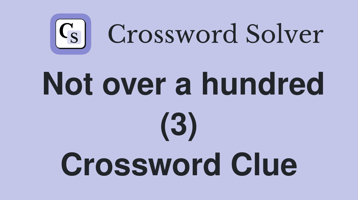 Not over a hundred (3) Crossword Clue