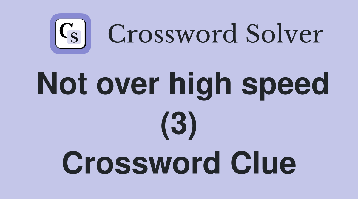 Not over high speed (3) Crossword Clue