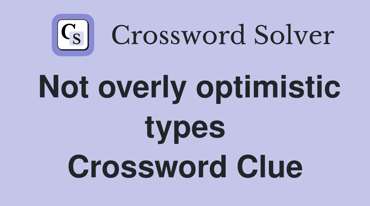 Not overly optimistic types Crossword Clue