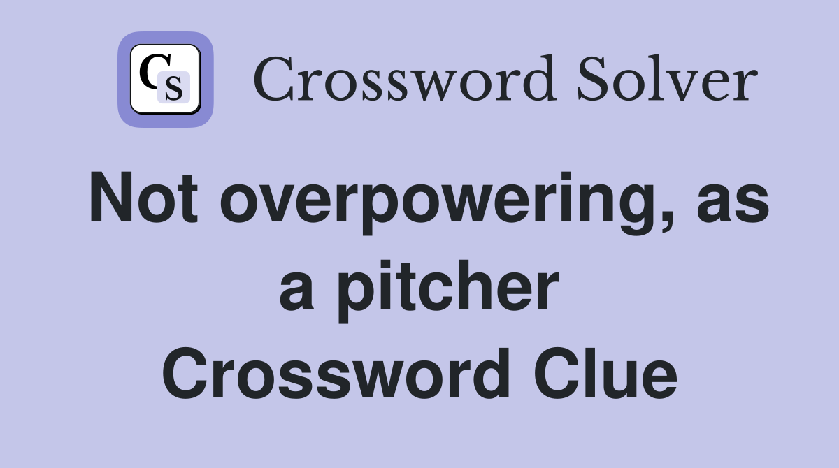 Not overpowering, as a pitcher Crossword Clue