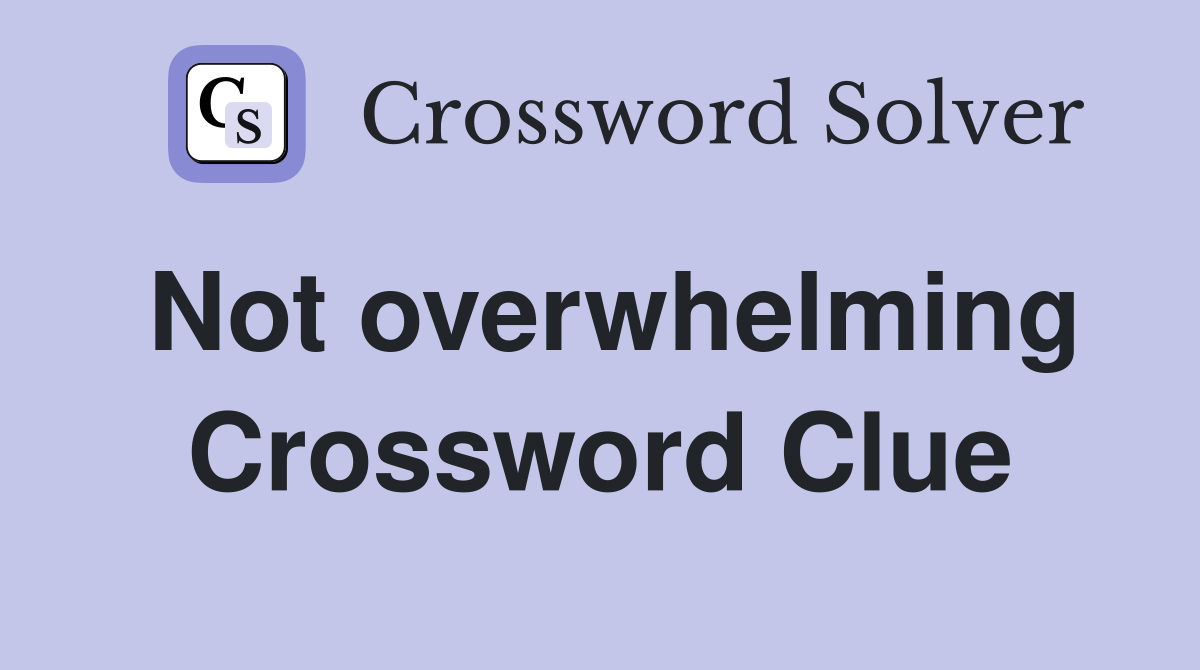Not overwhelming Crossword Clue