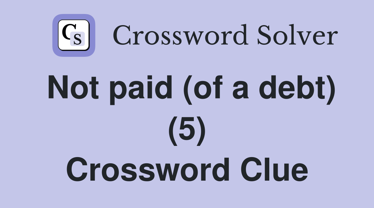 Not paid (of a debt) (5) Crossword Clue