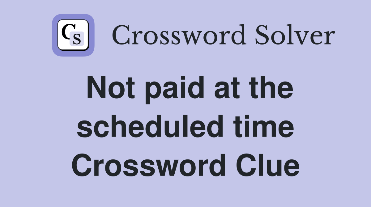 Not paid at the scheduled time Crossword Clue