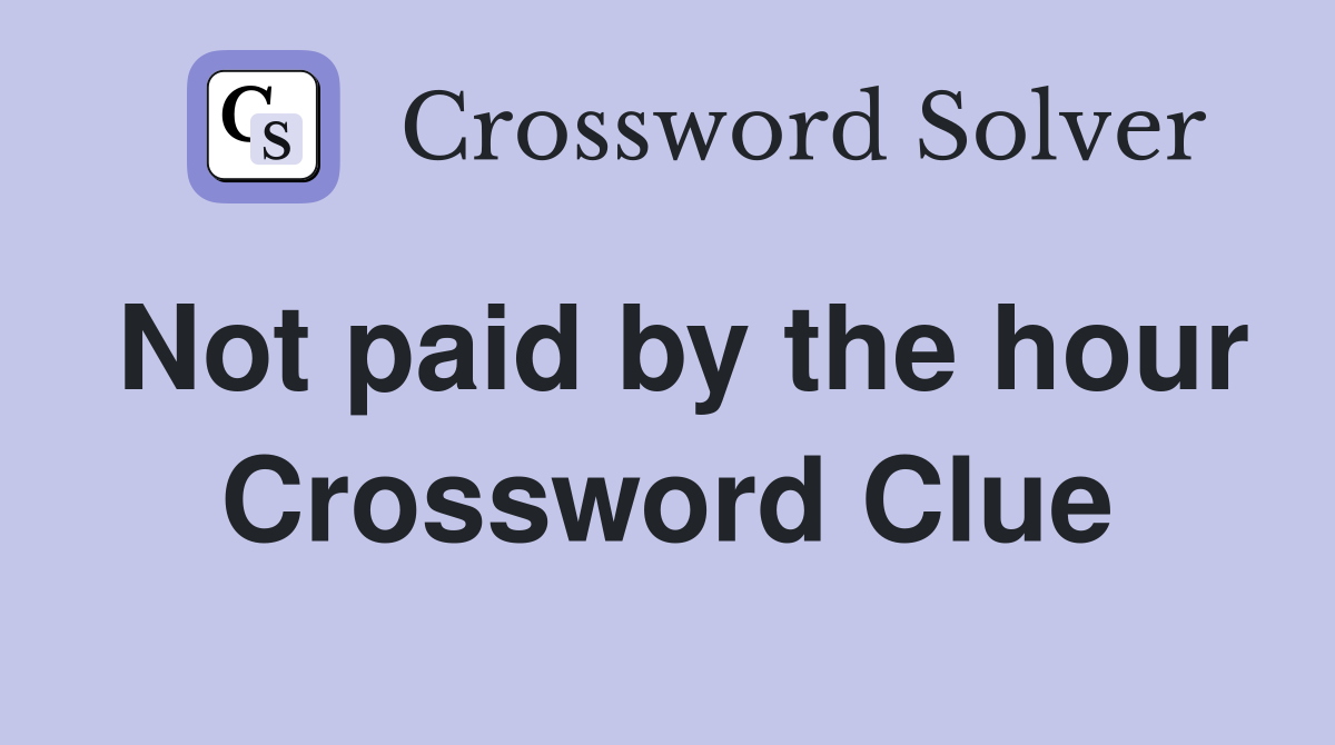 Not paid by the hour Crossword Clue