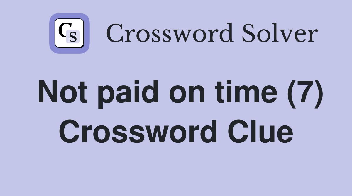Not paid on time (7) Crossword Clue