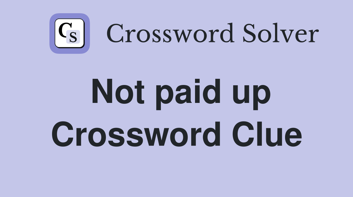 Not paid up Crossword Clue