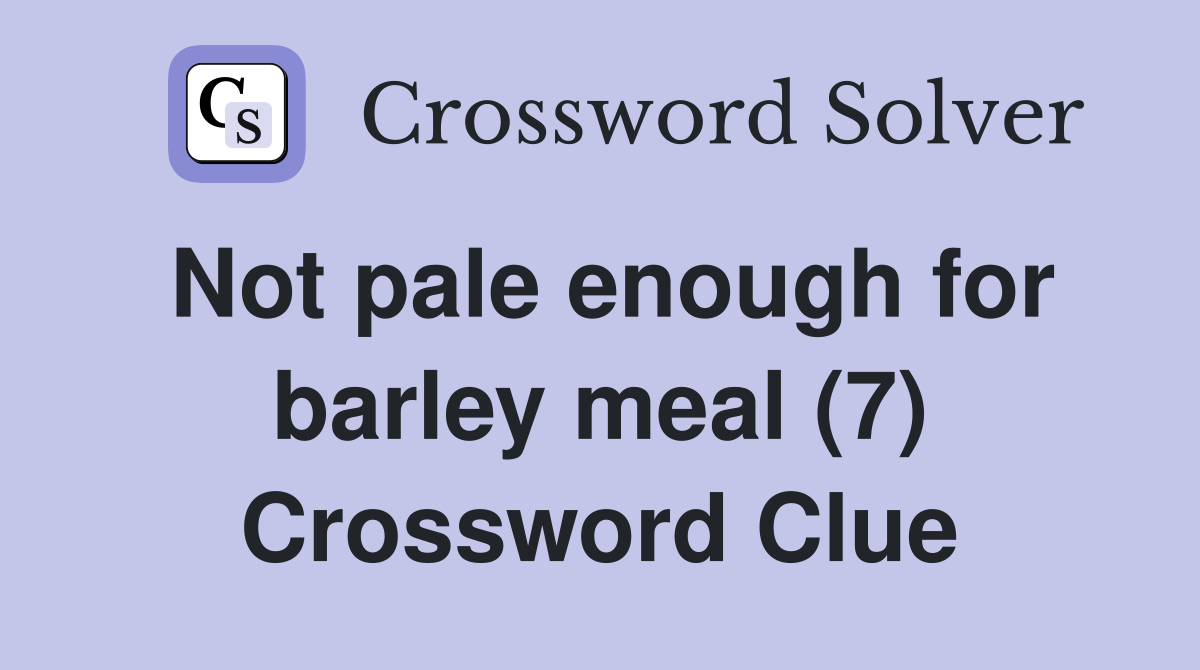 Not pale enough for barley meal (7) Crossword Clue