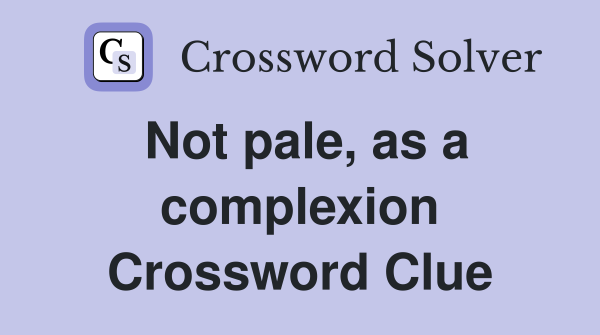 Not pale, as a complexion Crossword Clue
