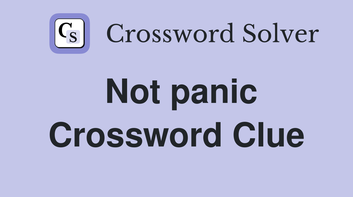 Not panic Crossword Clue