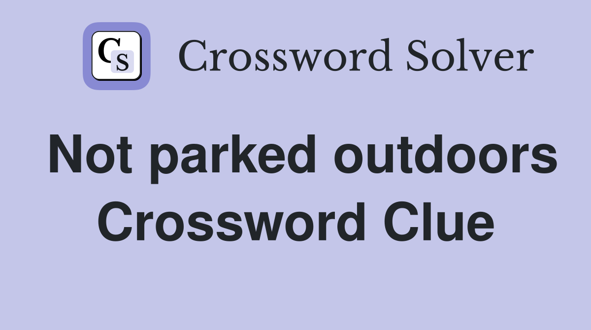 Not parked outdoors Crossword Clue