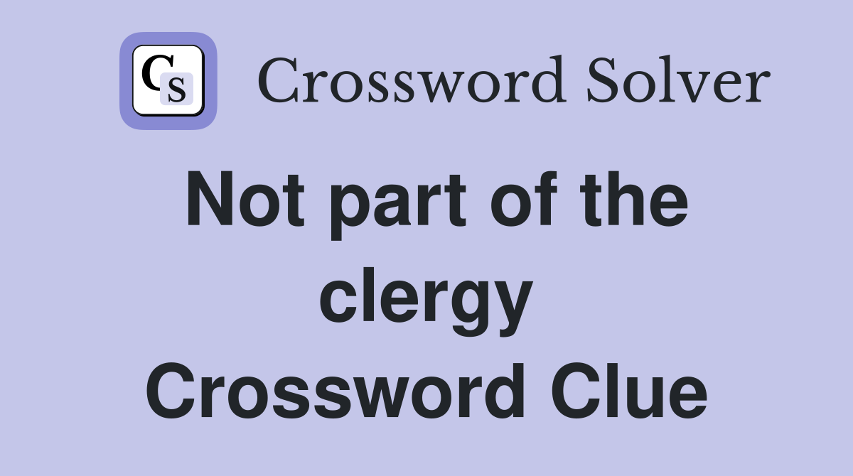 Not part of the clergy Crossword Clue