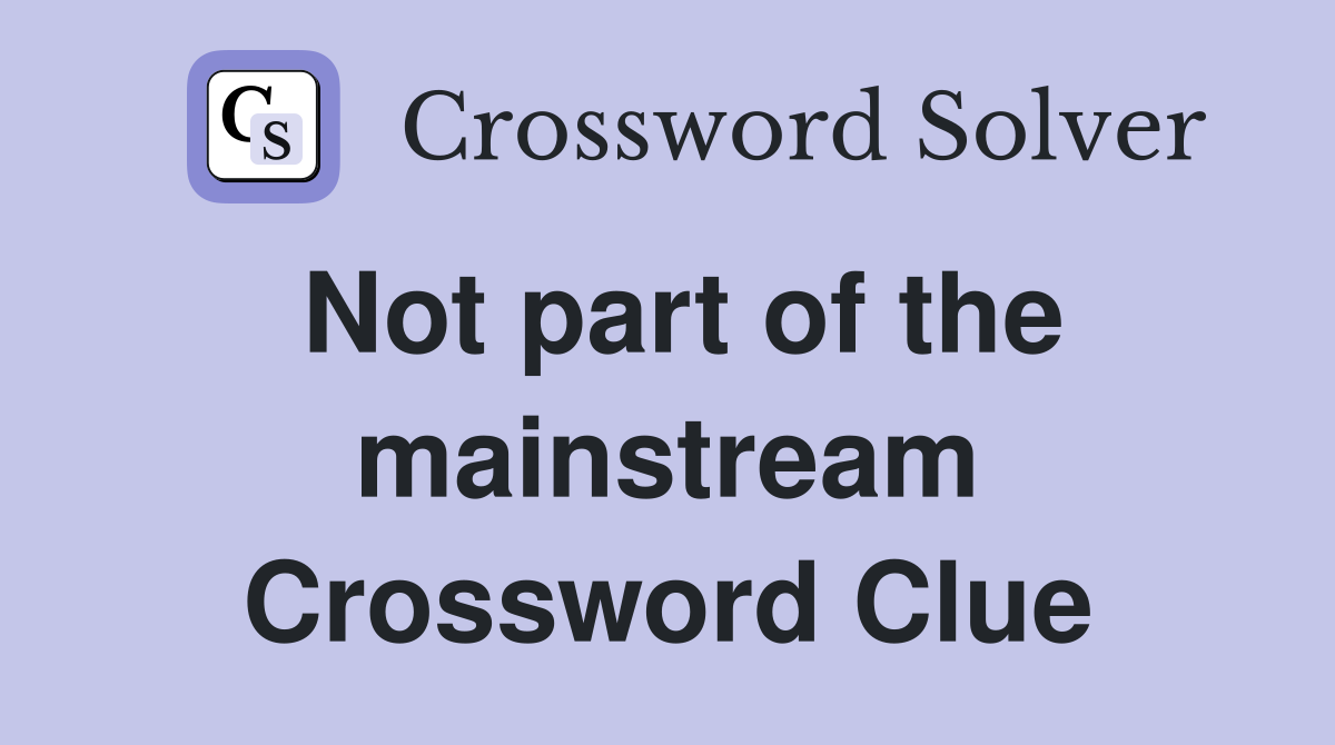 Not part of the mainstream Crossword Clue