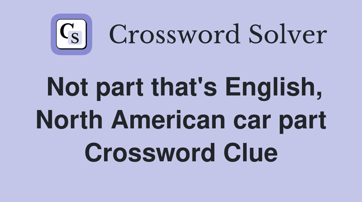 Not part that's English, North American car part Crossword Clue