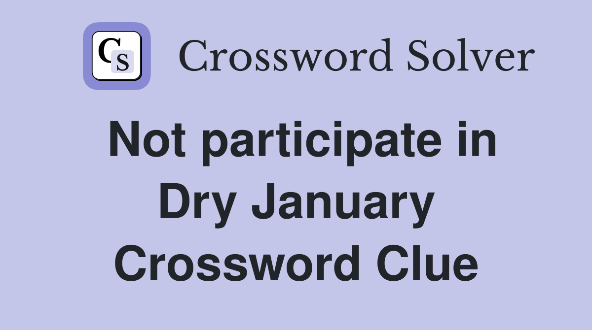 Not participate in Dry January Crossword Clue