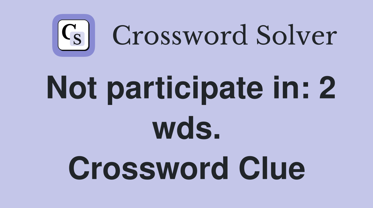 Not participate in: 2 wds. Crossword Clue