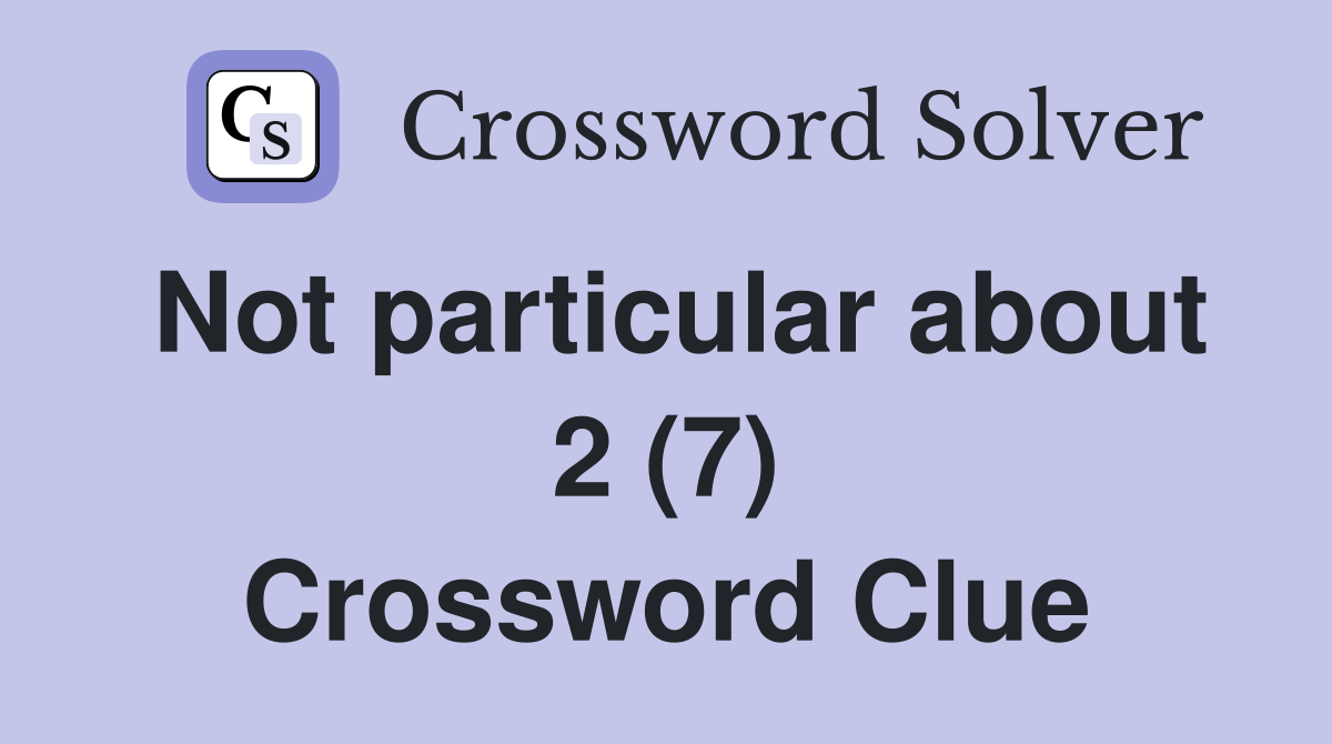 Not particular about 2 (7) Crossword Clue
