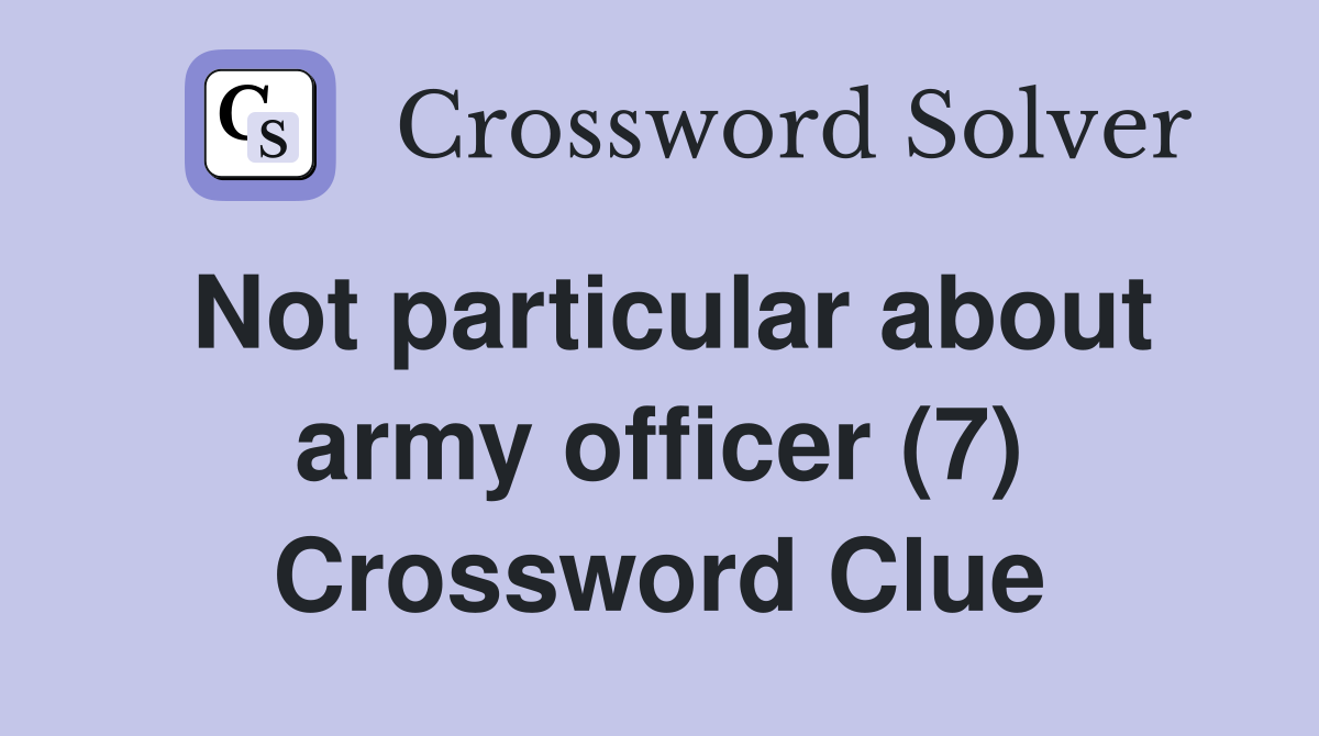 Not particular about army officer (7) Crossword Clue