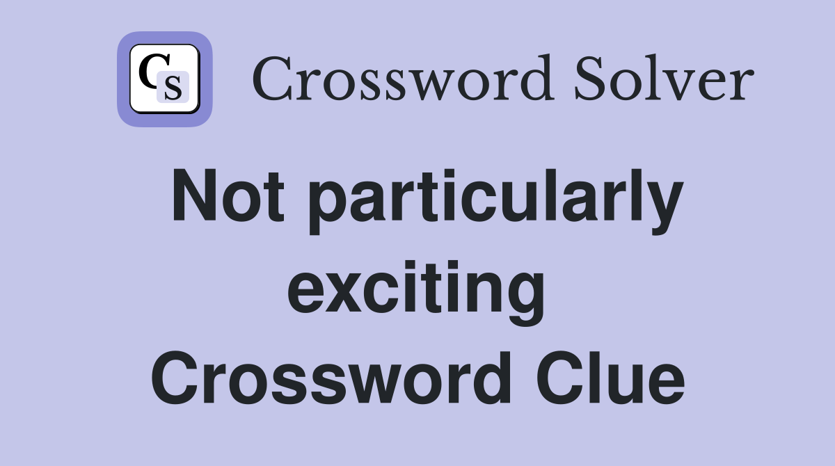 Not particularly exciting Crossword Clue