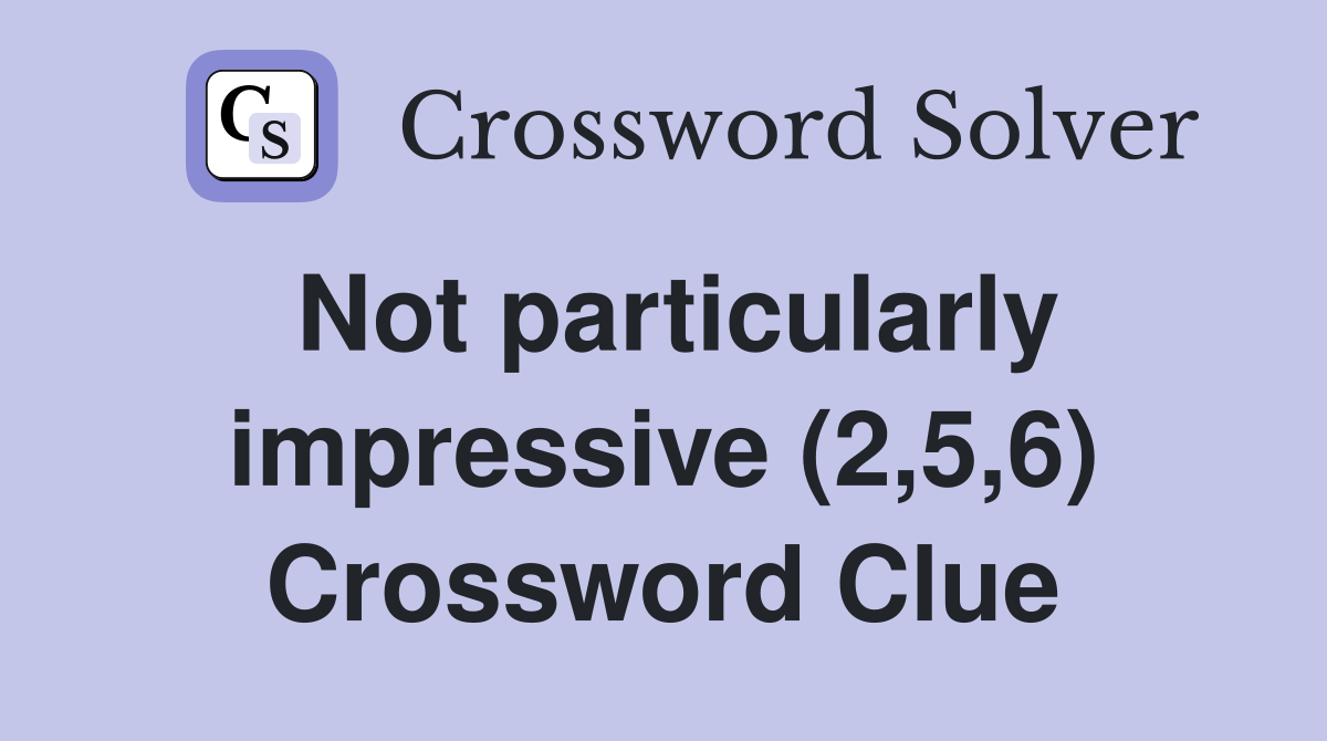 Not particularly impressive (2,5,6) Crossword Clue