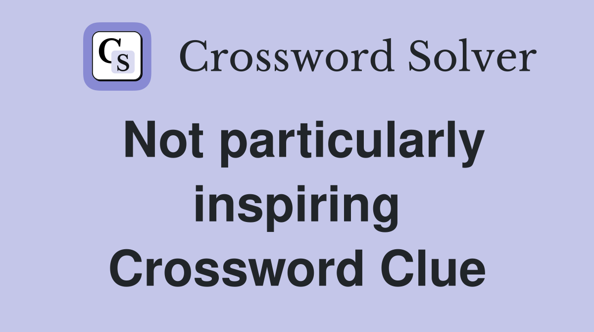 Not particularly inspiring Crossword Clue