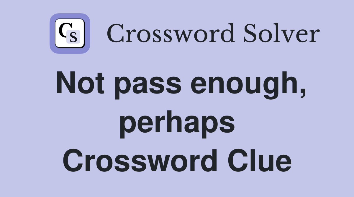 Not pass enough, perhaps Crossword Clue