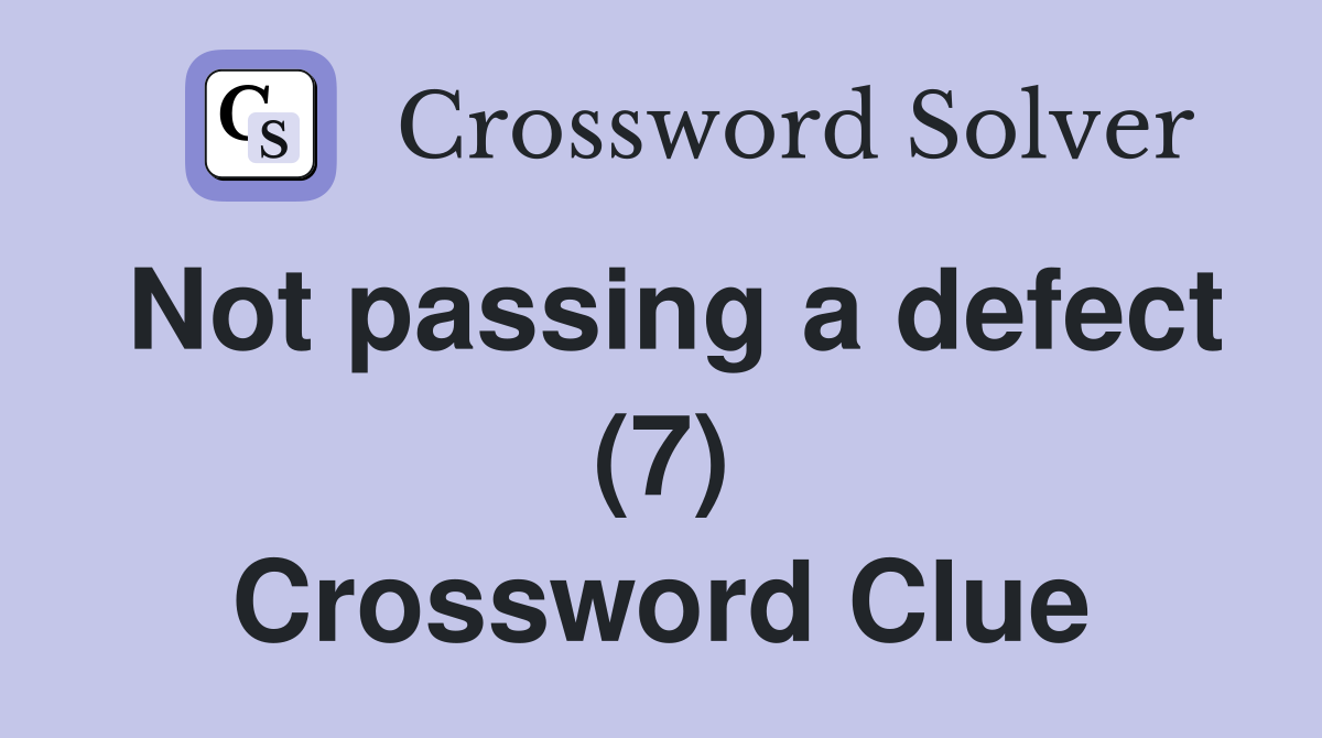 Not passing a defect (7) Crossword Clue