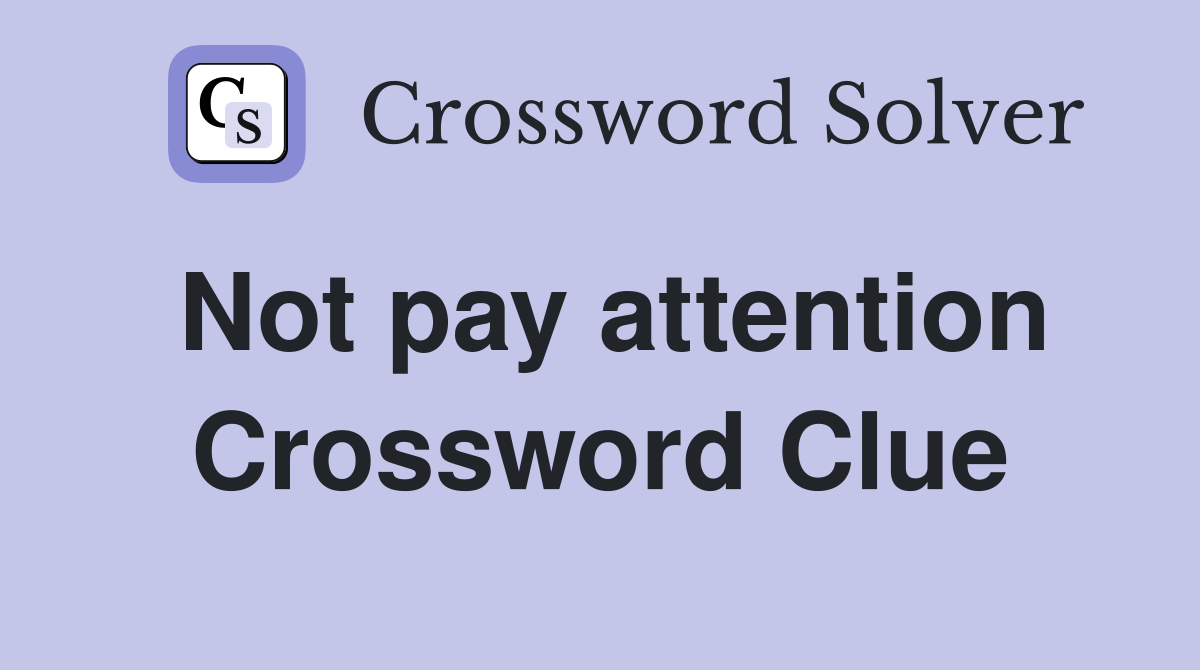 Not pay attention Crossword Clue