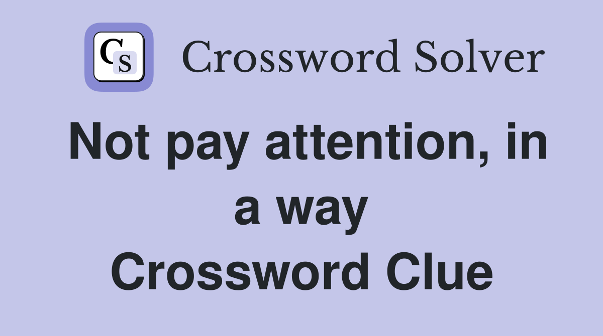 Not pay attention, in a way Crossword Clue