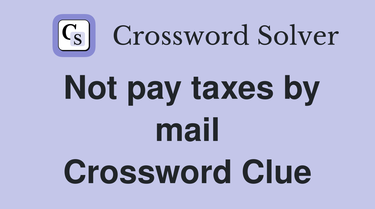 Not pay taxes by mail Crossword Clue