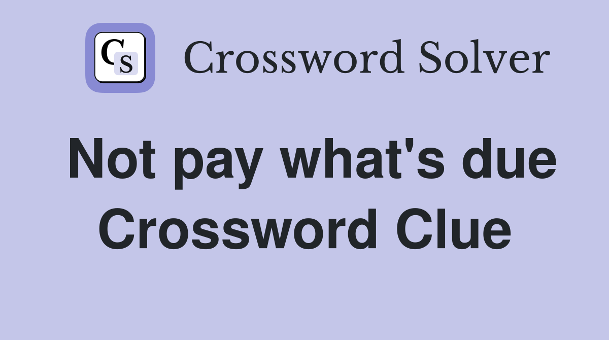 Not pay what's due Crossword Clue