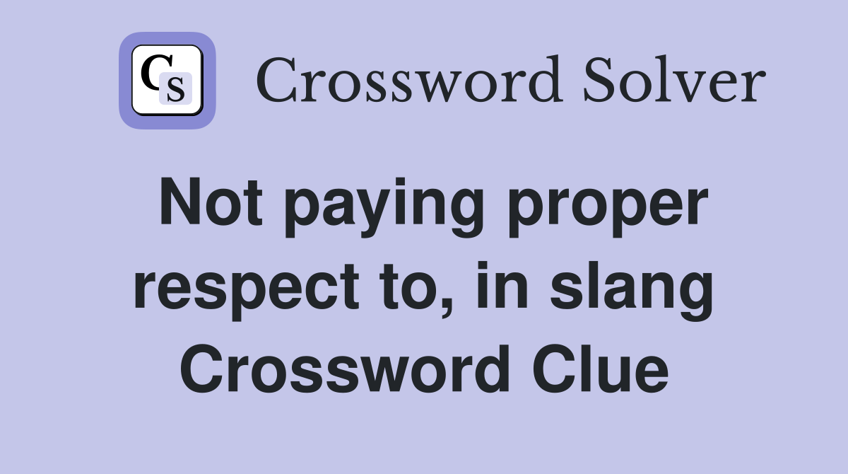 Not paying proper respect to, in slang Crossword Clue