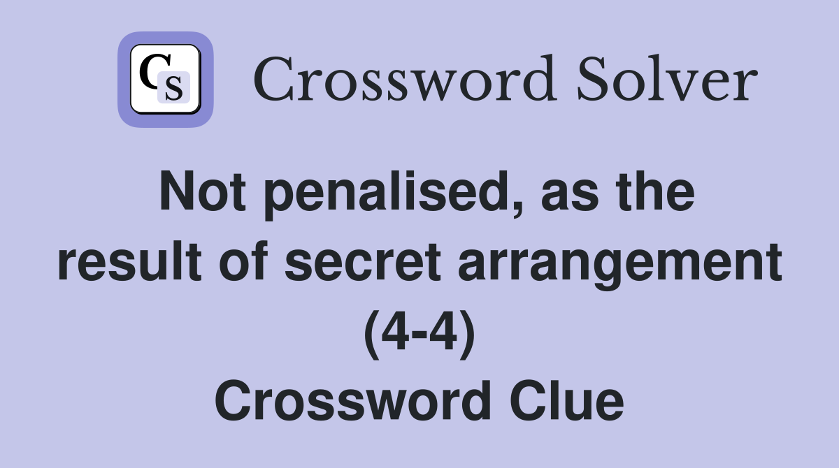 Not penalised, as the result of secret arrangement (4-4) Crossword Clue