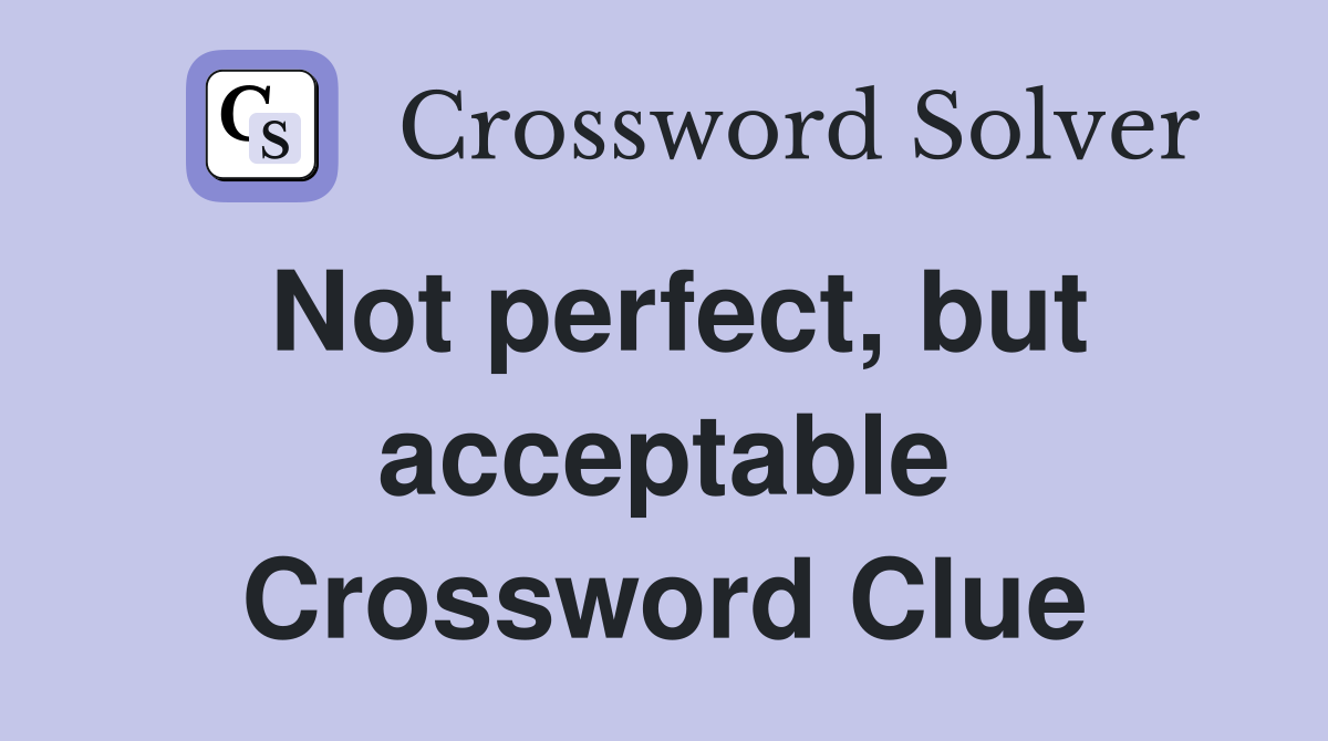 Not perfect, but acceptable Crossword Clue