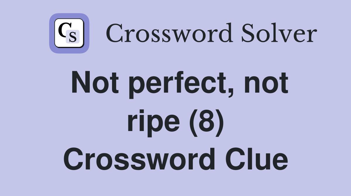Not perfect, not ripe (8) Crossword Clue