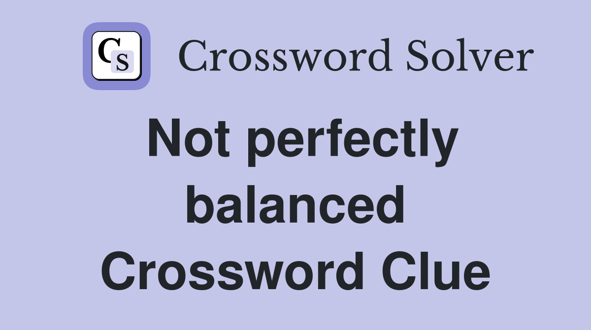 Not perfectly balanced Crossword Clue