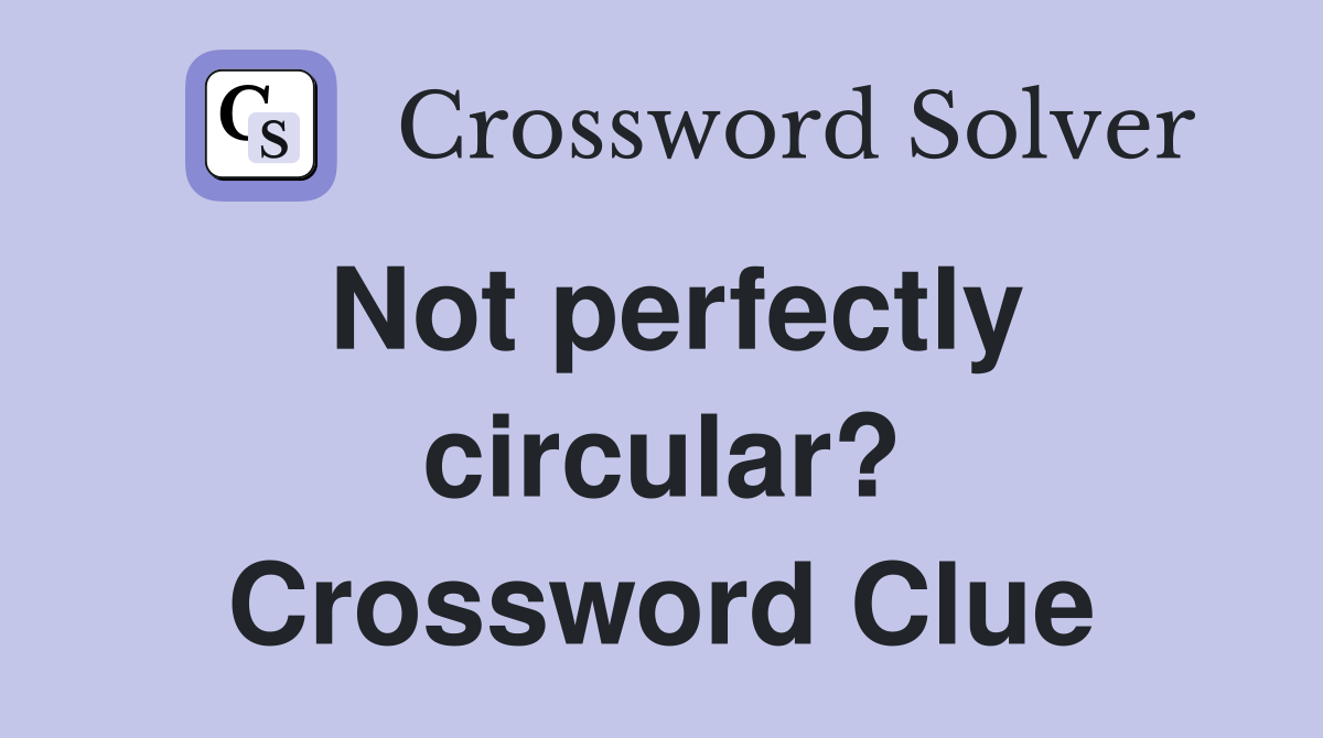 Not perfectly circular? Crossword Clue