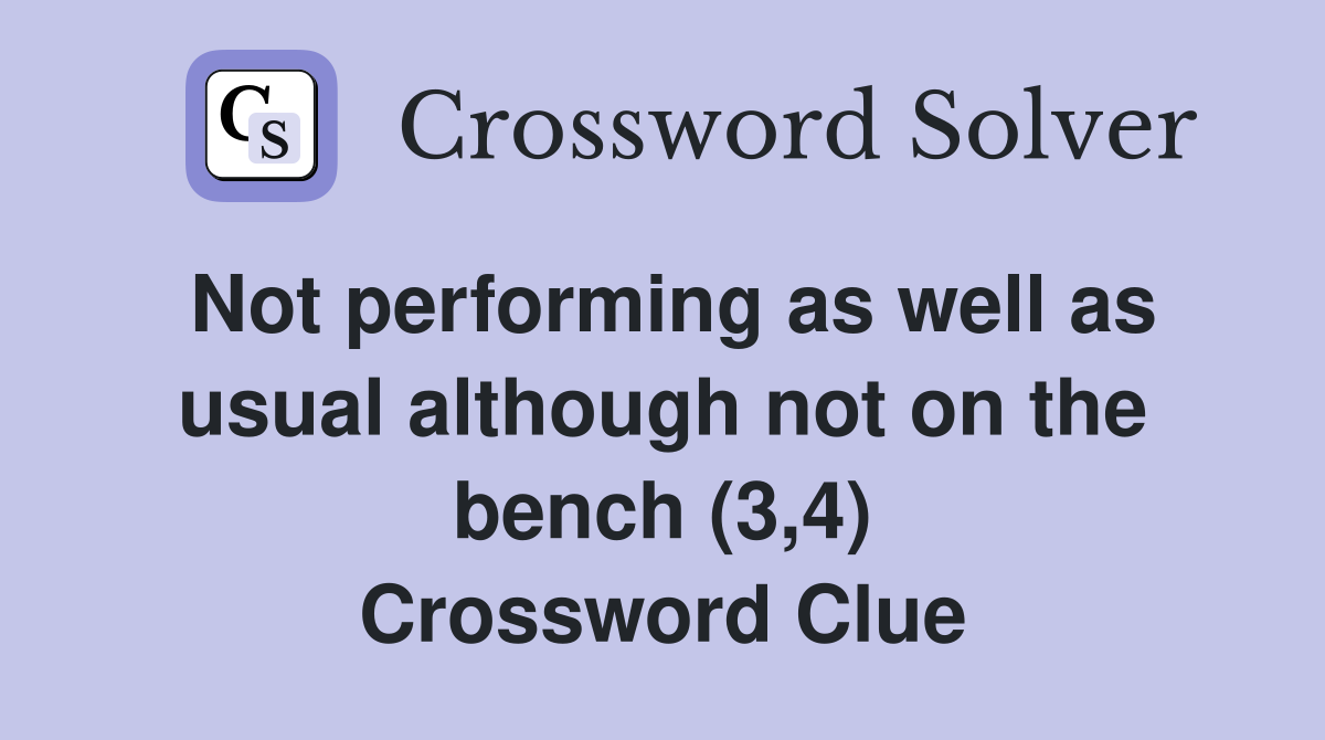 Not performing as well as usual although not on the bench (3,4) Crossword Clue