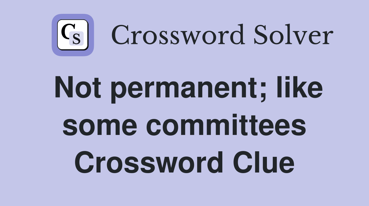 Not permanent; like some committees Crossword Clue