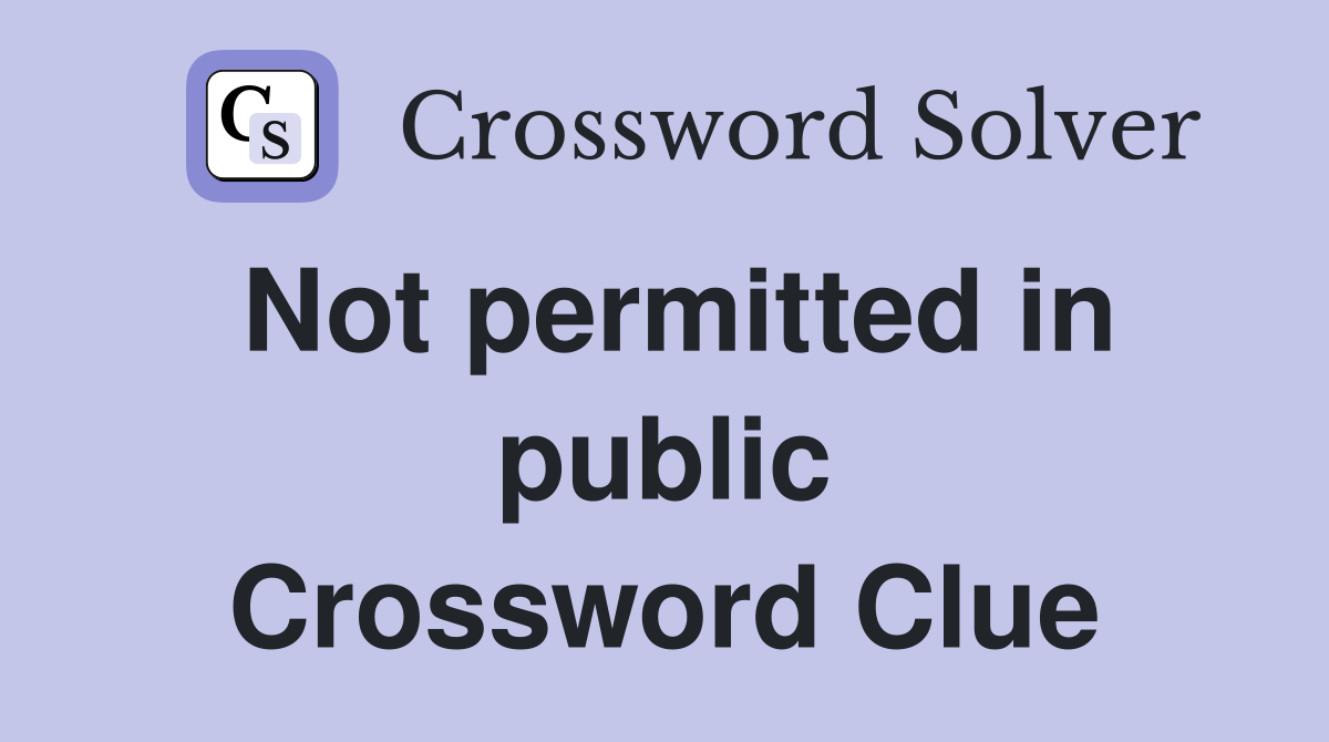 Not permitted in public Crossword Clue