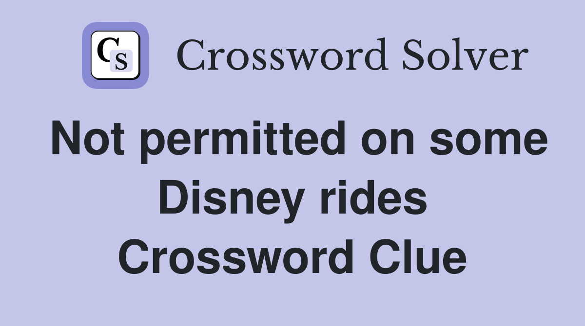 Not permitted on some Disney rides Crossword Clue