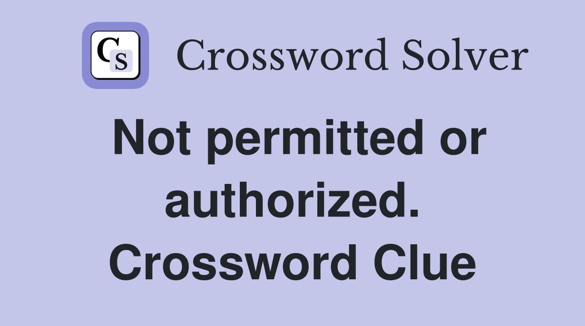 Not permitted or authorized. Crossword Clue