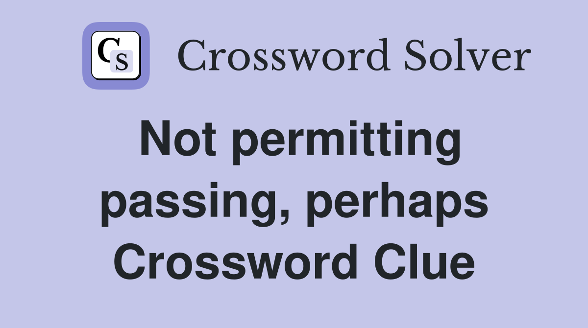 Not permitting passing, perhaps Crossword Clue