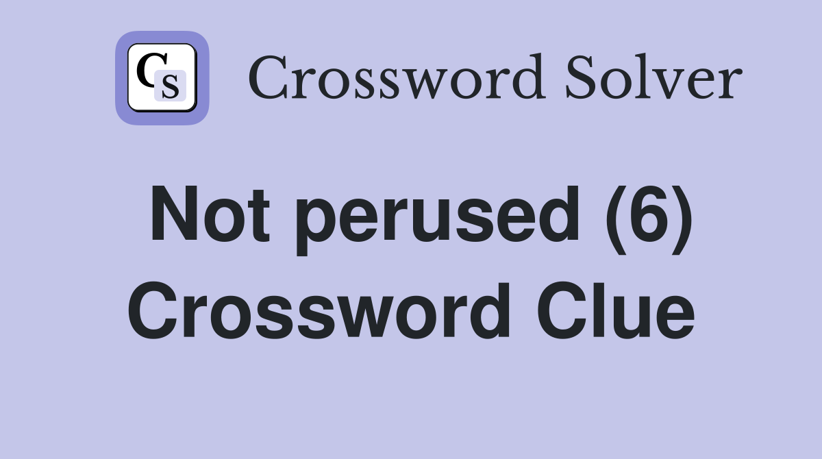 Not perused (6) Crossword Clue