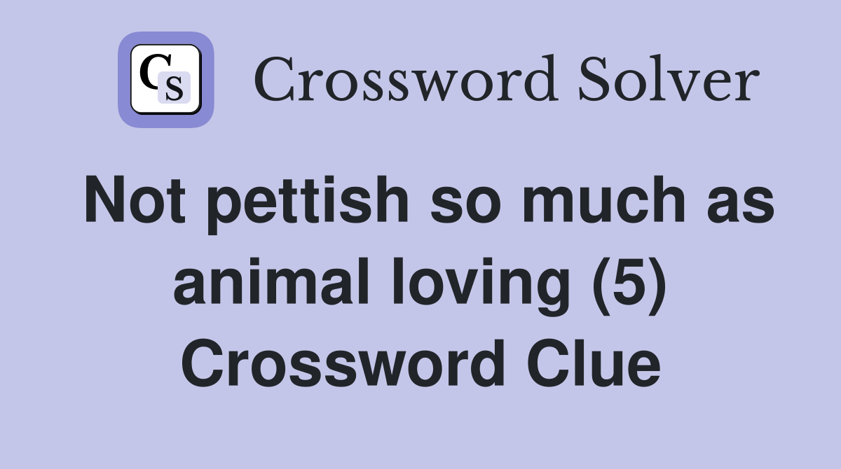 Not pettish so much as animal loving (5) Crossword Clue