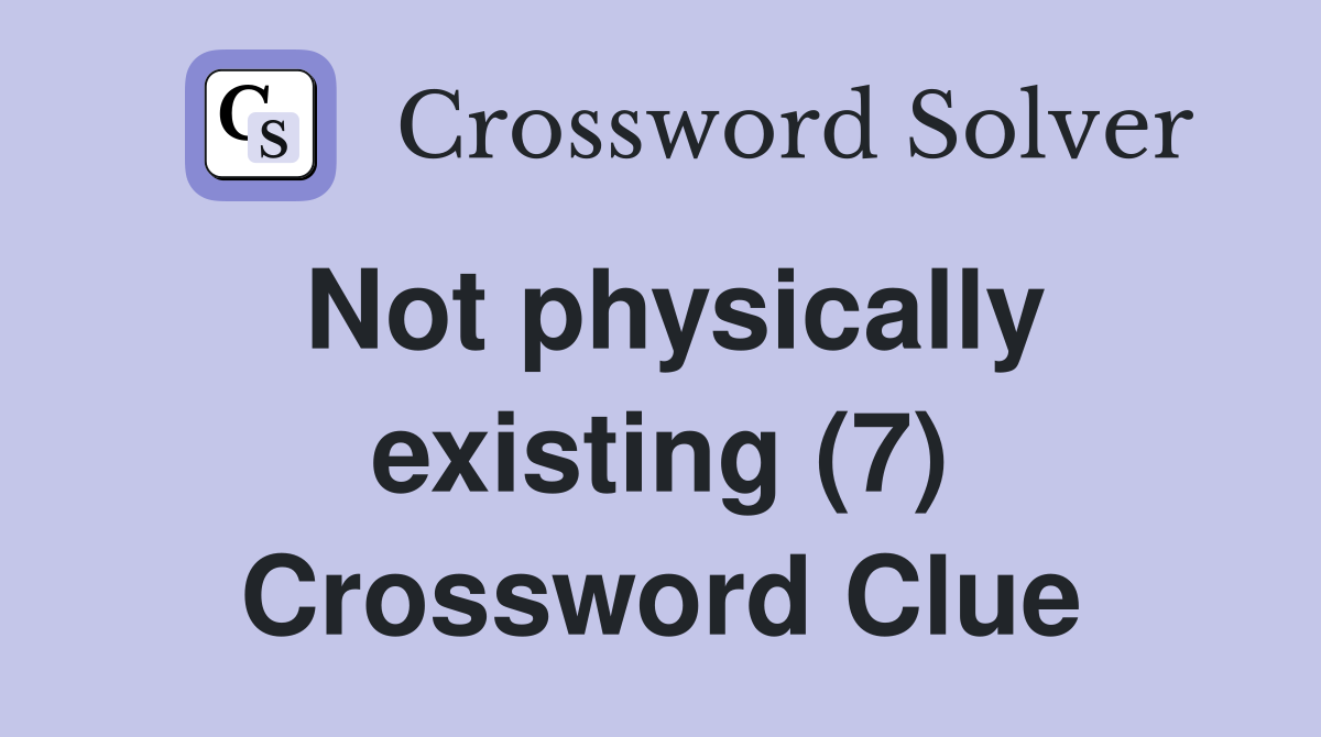 Not physically existing (7) Crossword Clue