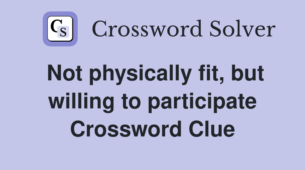 Not physically fit, but willing to participate Crossword Clue