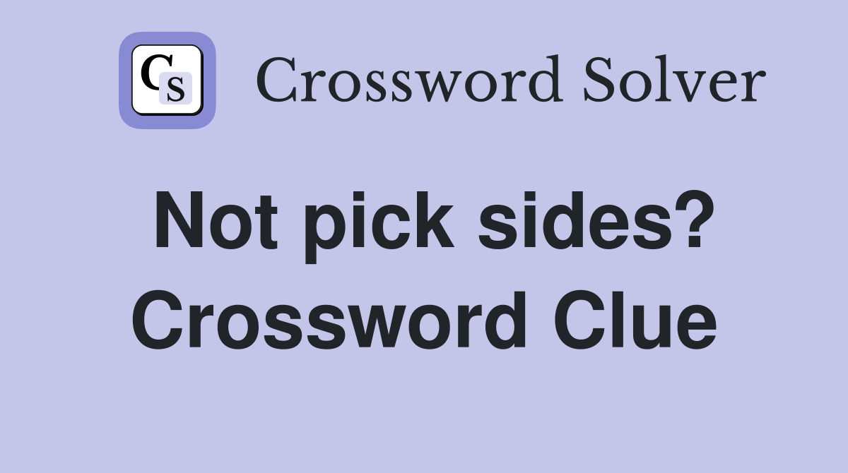 Not pick sides? Crossword Clue