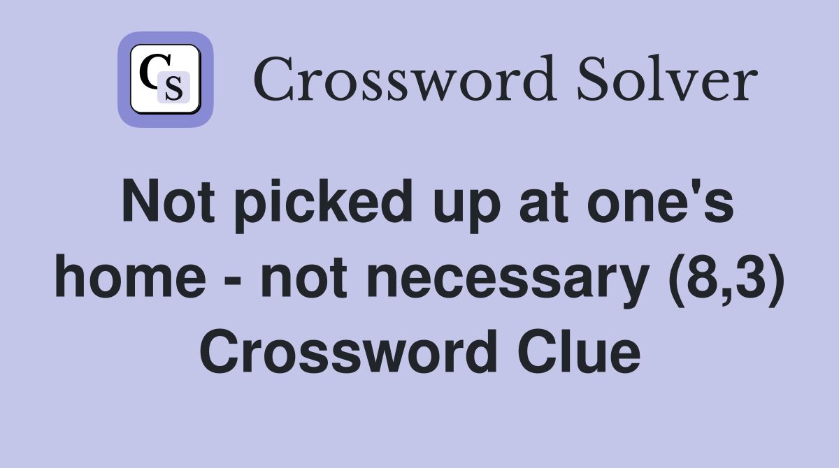 Not picked up at one's home - not necessary (8,3) Crossword Clue