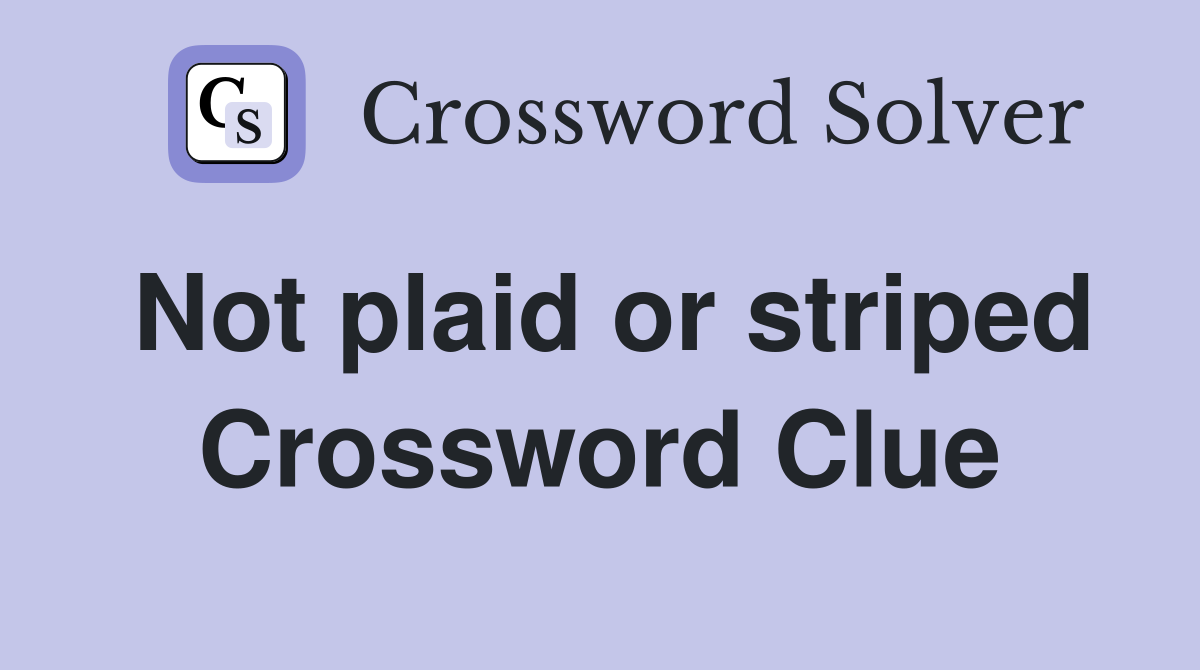 Not plaid or striped Crossword Clue