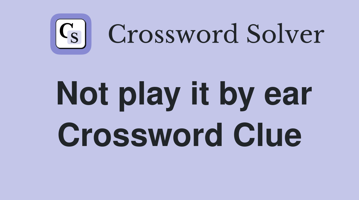 Not play it by ear Crossword Clue